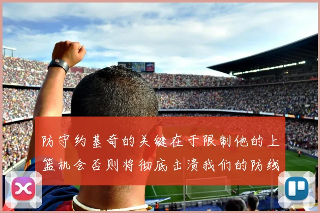 防守约基奇的关键在于限制他的上篮机会否则将彻底击溃我们的防线