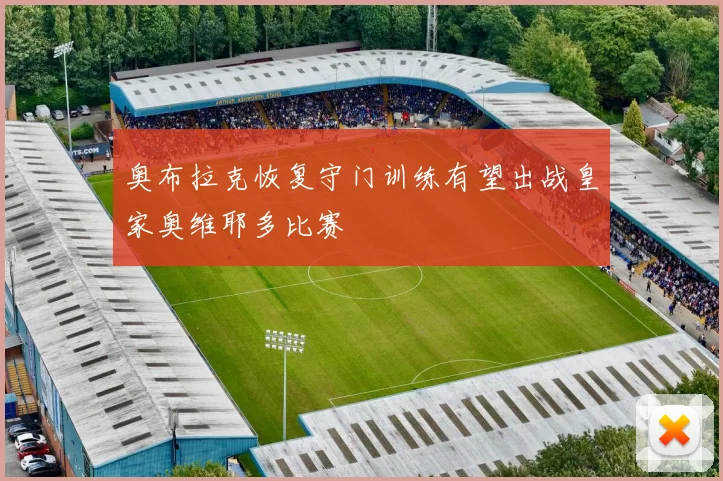 奥布拉克恢复守门训练有望出战皇家奥维耶多比赛
